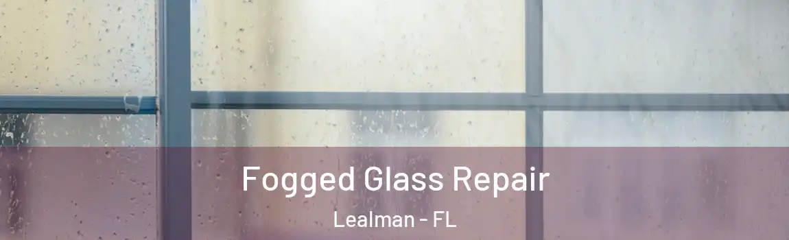 Fogged Glass Repair Lealman - FL